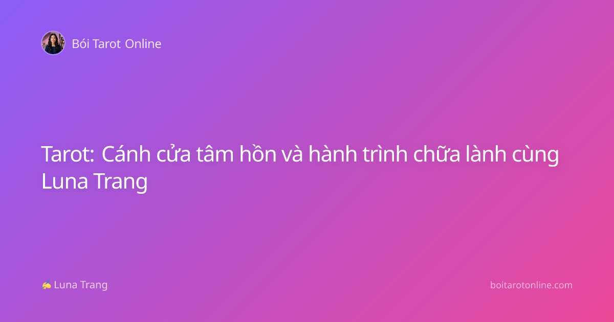 Tarot: Cánh cửa tâm hồn và hành trình chữa lành cùng Luna Trang