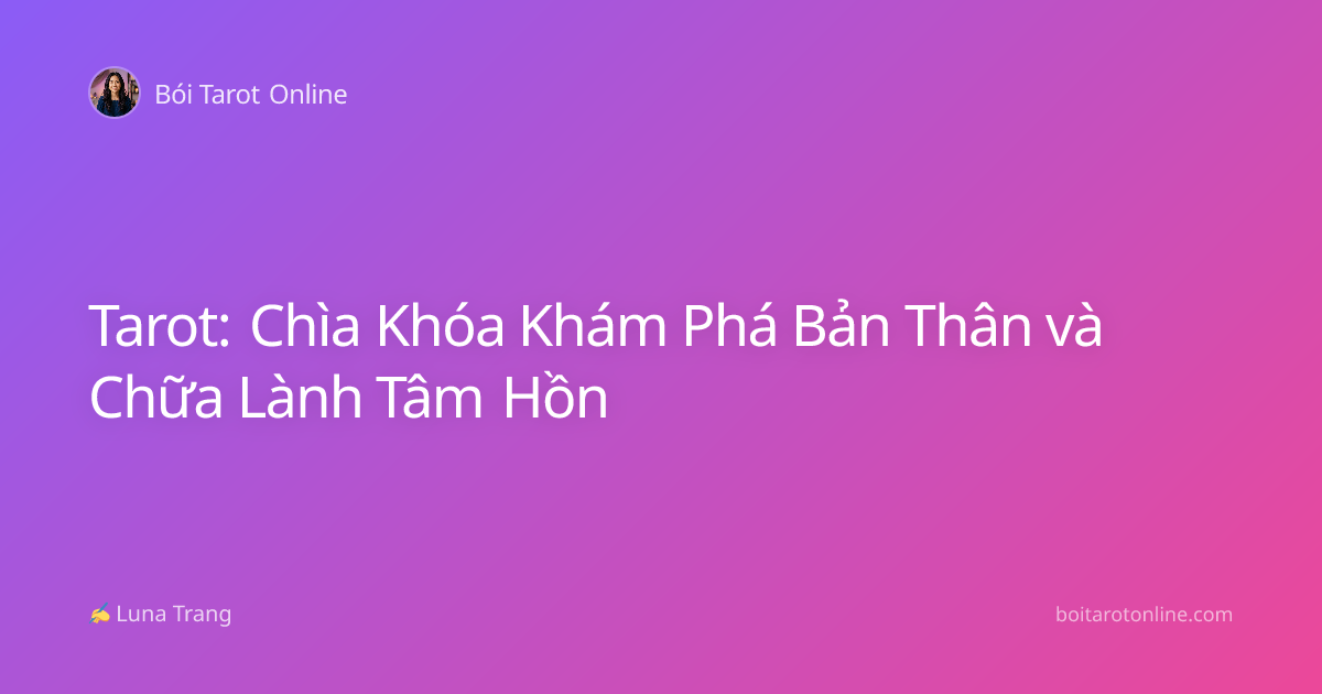 Tarot: Chìa Khóa Khám Phá Bản Thân và Chữa Lành Tâm Hồn