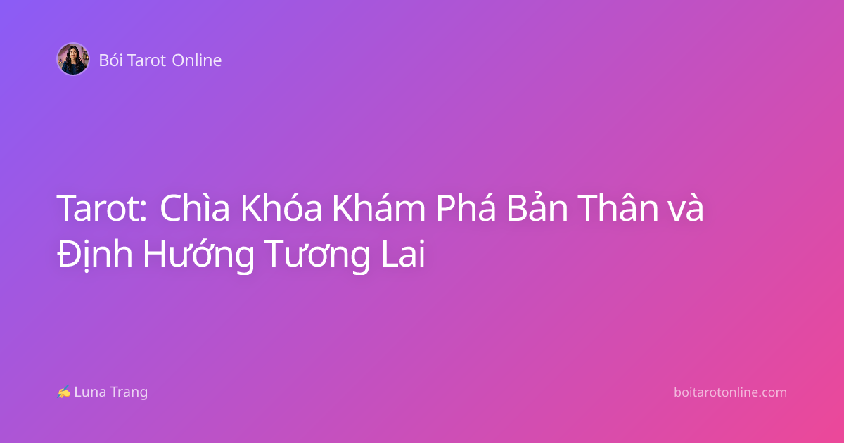 Tarot: Chìa Khóa Khám Phá Bản Thân và Định Hướng Tương Lai