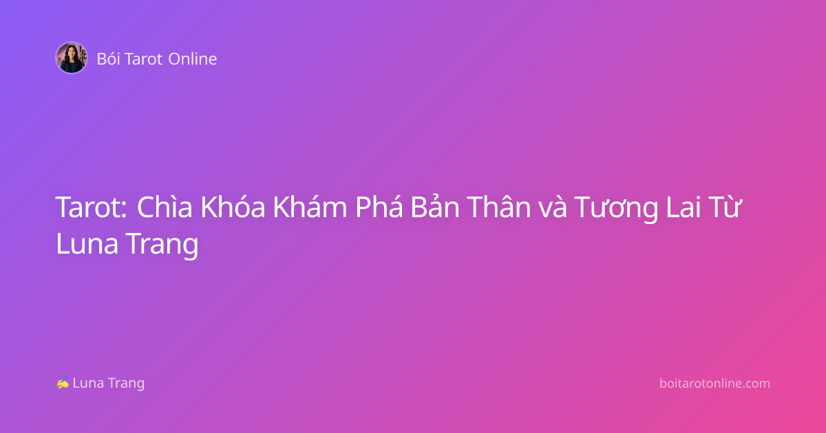 Tarot: Chìa Khóa Khám Phá Bản Thân và Tương Lai Từ Luna Trang