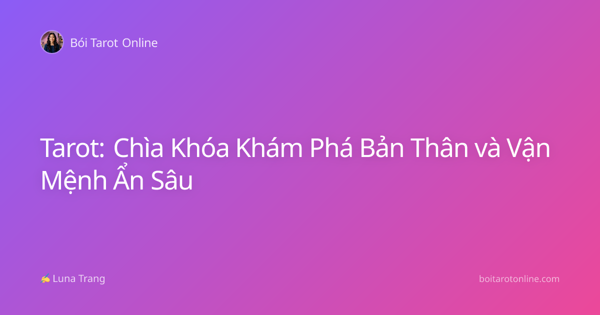 Tarot: Chìa Khóa Khám Phá Bản Thân và Vận Mệnh Ẩn Sâu