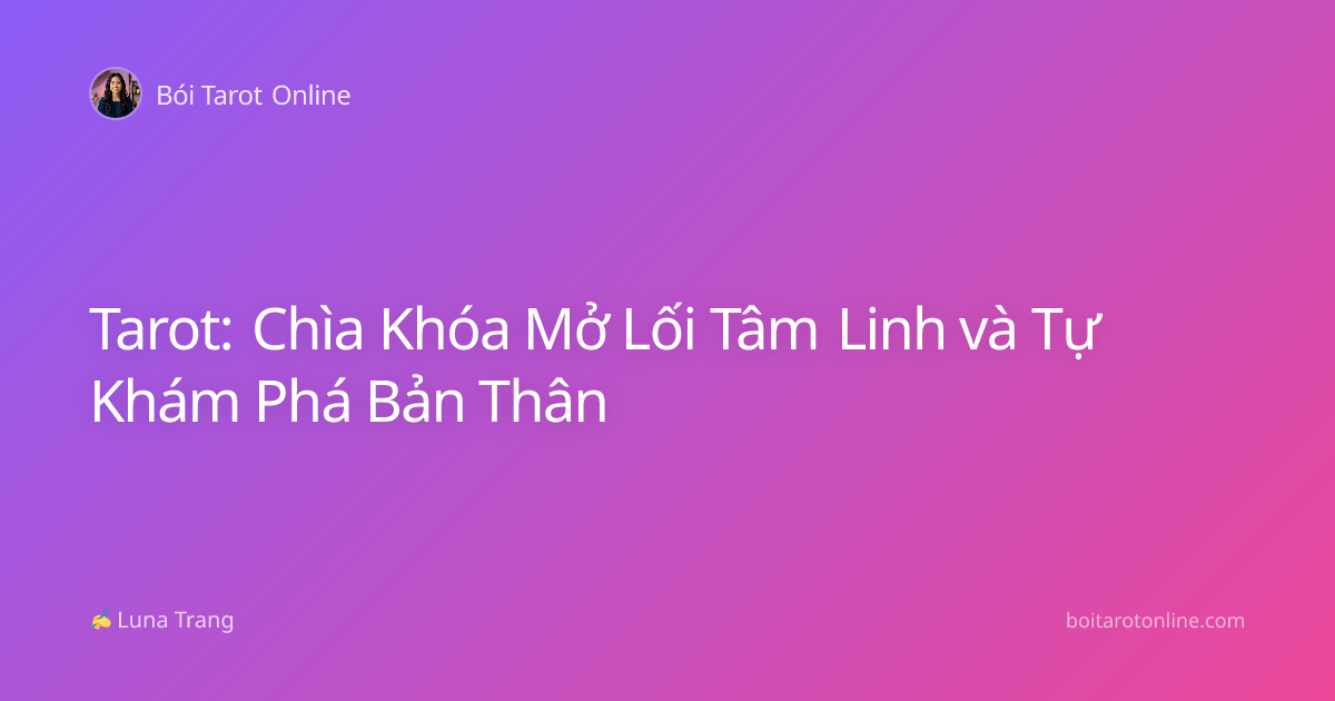 Tarot: Chìa Khóa Mở Lối Tâm Linh và Tự Khám Phá Bản Thân