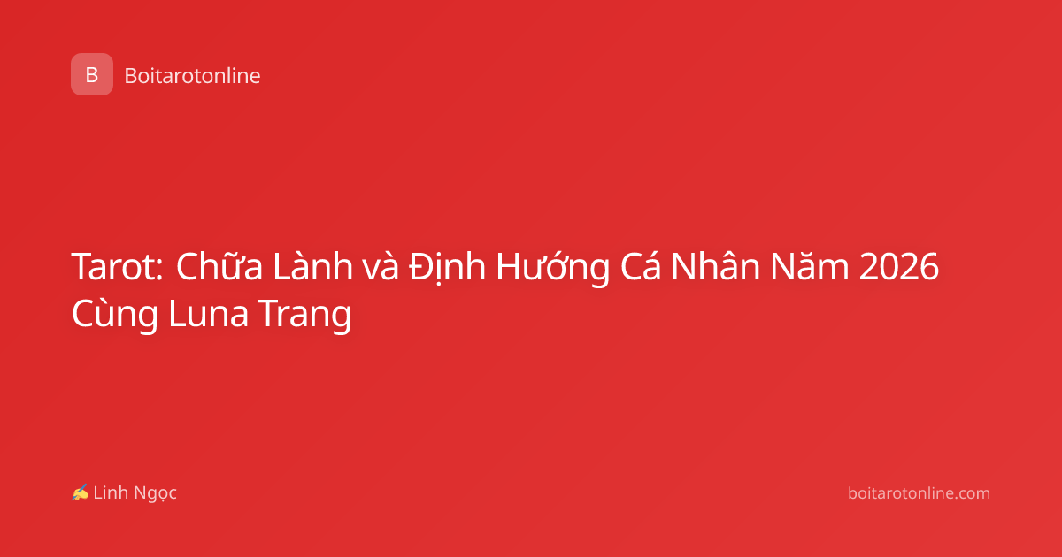 Tarot: Chữa Lành và Định Hướng Cá Nhân Năm 2026 Cùng Luna Trang