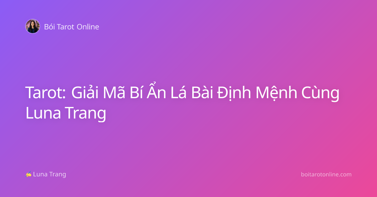 Tarot: Giải Mã Bí Ẩn Lá Bài Định Mệnh Cùng Luna Trang