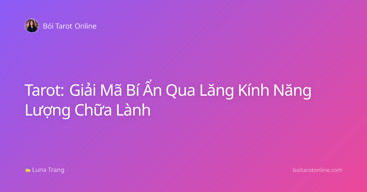 Tarot: Giải Mã Bí Ẩn Qua Lăng Kính Năng Lượng Chữa Lành