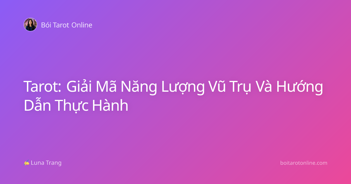 Tarot: Giải Mã Năng Lượng Vũ Trụ Và Hướng Dẫn Thực Hành