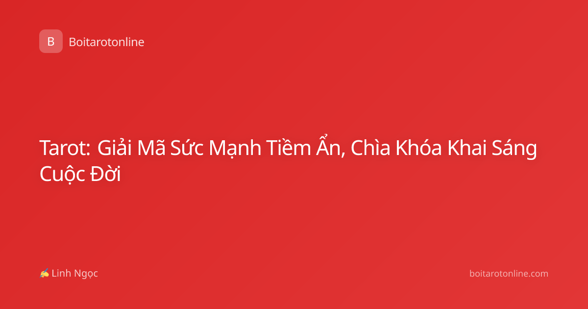 Tarot: Giải Mã Sức Mạnh Tiềm Ẩn, Chìa Khóa Khai Sáng Cuộc Đời