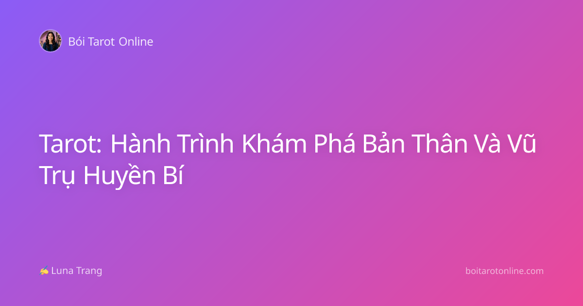 Tarot: Hành Trình Khám Phá Bản Thân Và Vũ Trụ Huyền Bí