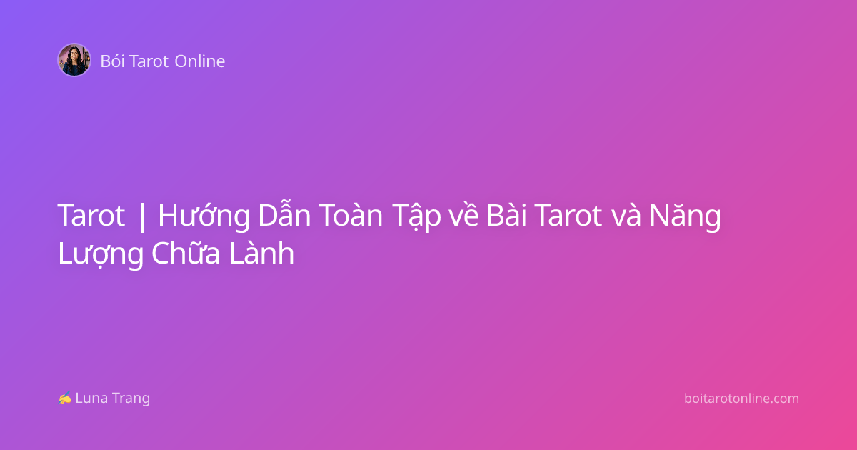 Tarot | Hướng Dẫn Toàn Tập về Bài Tarot và Năng Lượng Chữa Lành