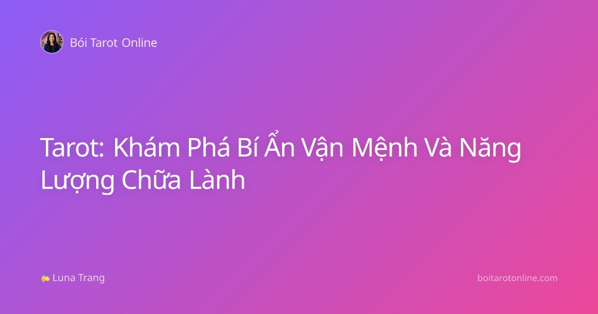 Tarot: Khám Phá Bí Ẩn Vận Mệnh Và Năng Lượng Chữa Lành