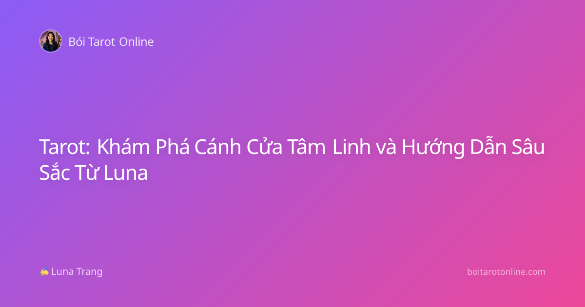 Tarot: Khám Phá Cánh Cửa Tâm Linh và Hướng Dẫn Sâu Sắc Từ Luna