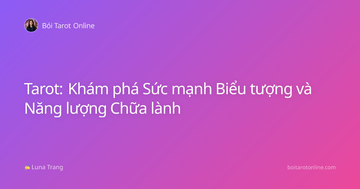 Tarot: Khám phá Sức mạnh Biểu tượng và Năng lượng Chữa lành