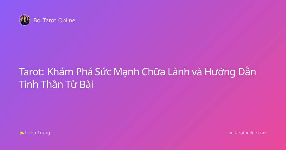 Tarot: Khám Phá Sức Mạnh Chữa Lành và Hướng Dẫn Tinh Thần Từ Bài