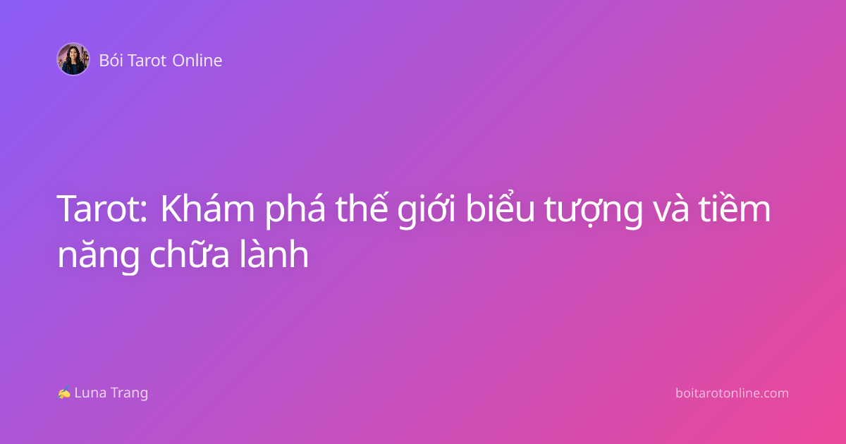 Tarot: Khám phá thế giới biểu tượng và tiềm năng chữa lành