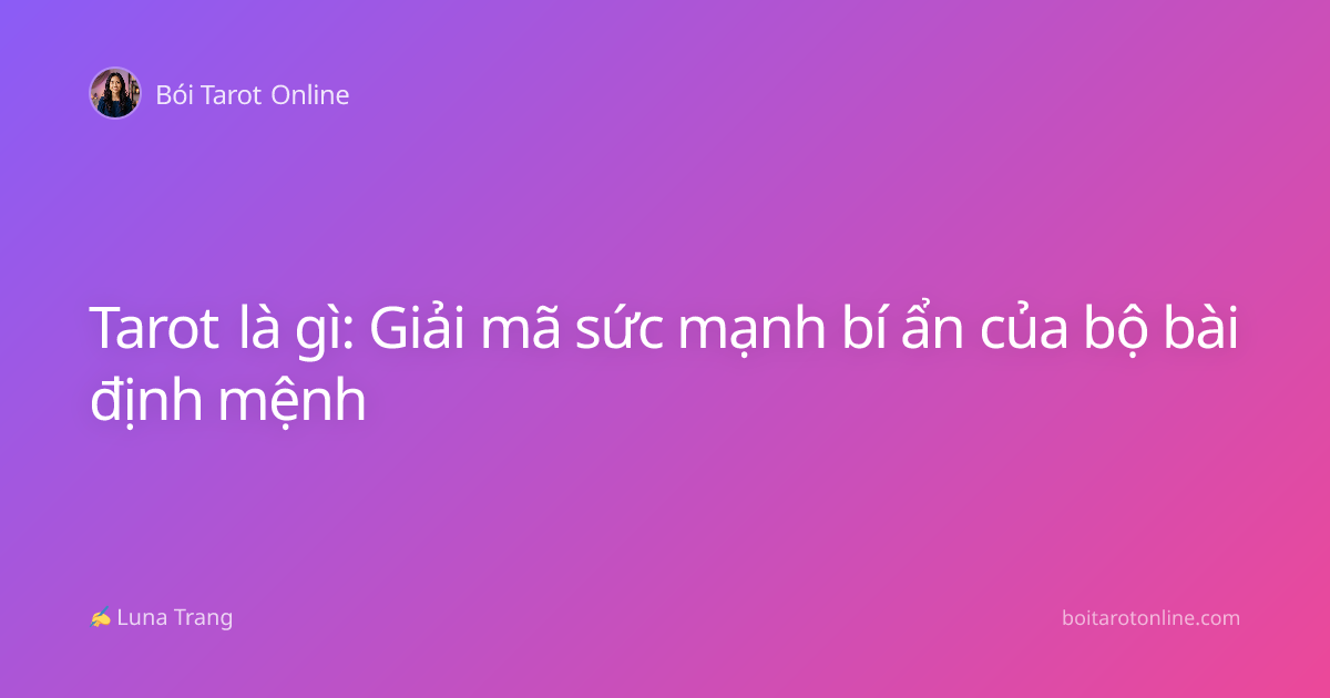 Tarot là gì: Giải mã sức mạnh bí ẩn của bộ bài định mệnh