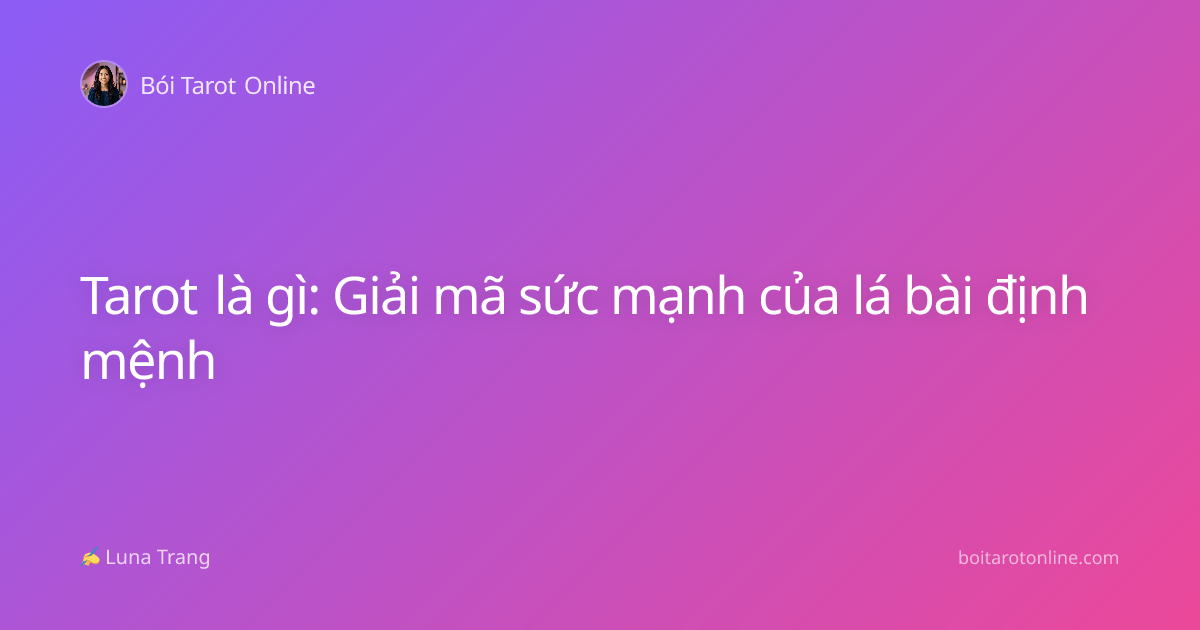 Tarot là gì: Giải mã sức mạnh của lá bài định mệnh