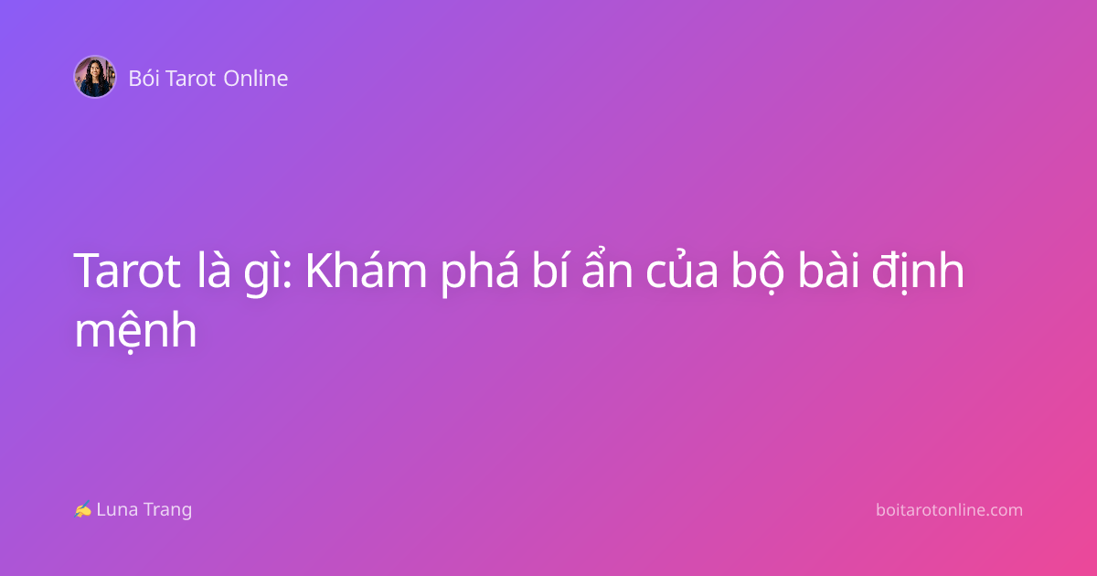 Tarot là gì: Khám phá bí ẩn của bộ bài định mệnh