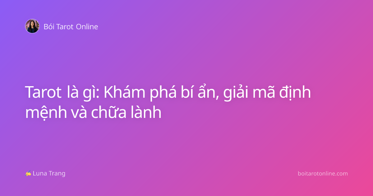 Tarot là gì: Khám phá bí ẩn, giải mã định mệnh và chữa lành