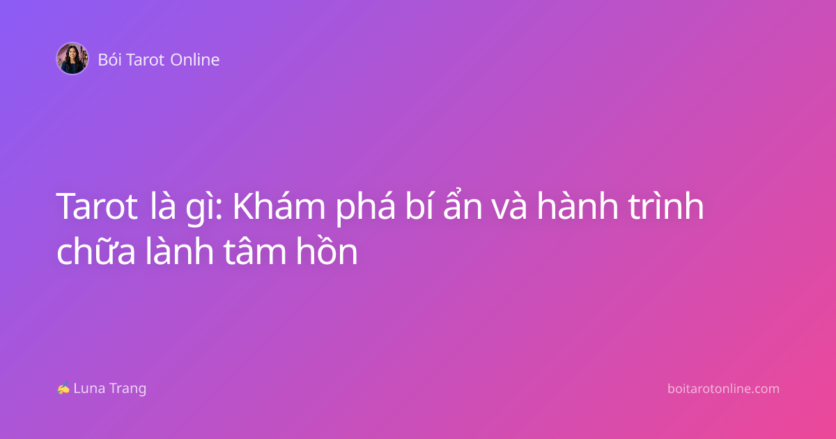 Tarot là gì: Khám phá bí ẩn và hành trình chữa lành tâm hồn