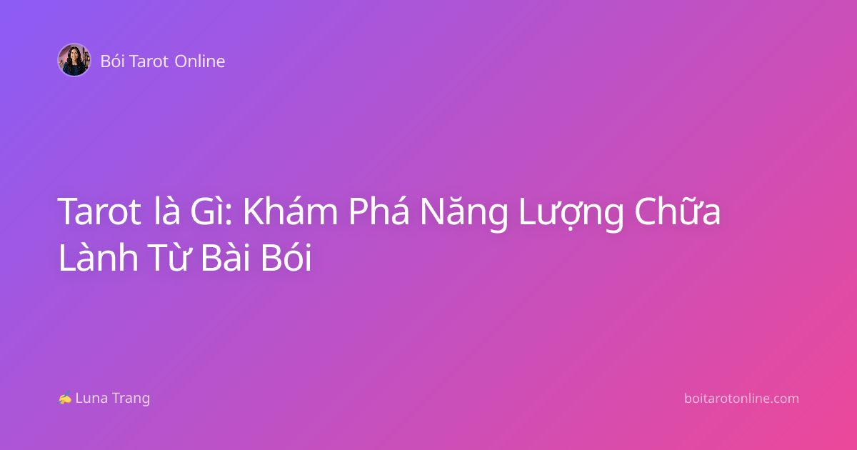 Tarot là Gì: Khám Phá Năng Lượng Chữa Lành Từ Bài Bói