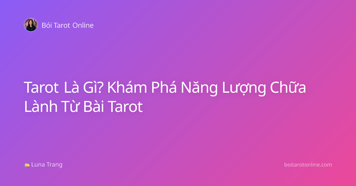 Tarot Là Gì? Khám Phá Năng Lượng Chữa Lành Từ Bài Tarot