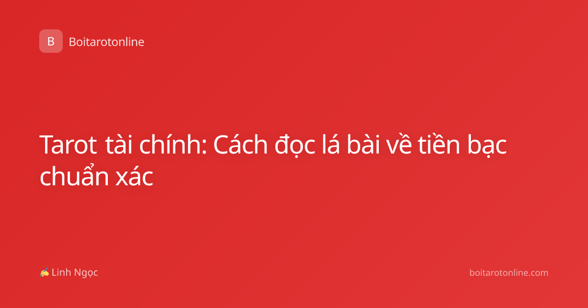 Tarot tài chính: Cách đọc lá bài về tiền bạc chuẩn xác