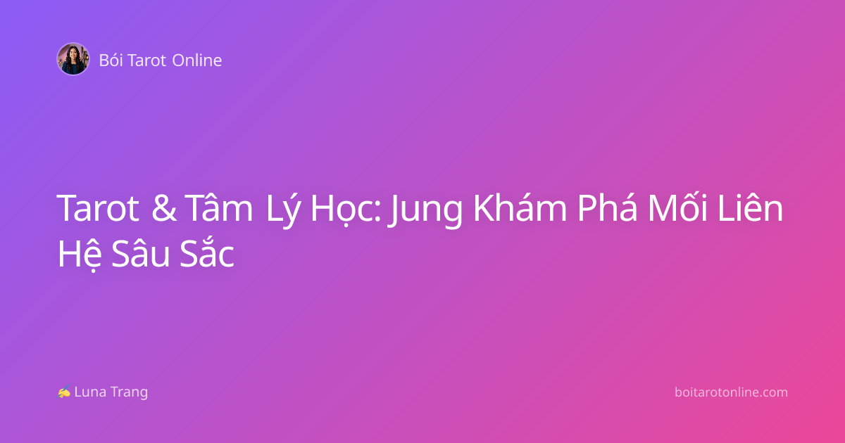 Tarot & Tâm Lý Học: Jung Khám Phá Mối Liên Hệ Sâu Sắc