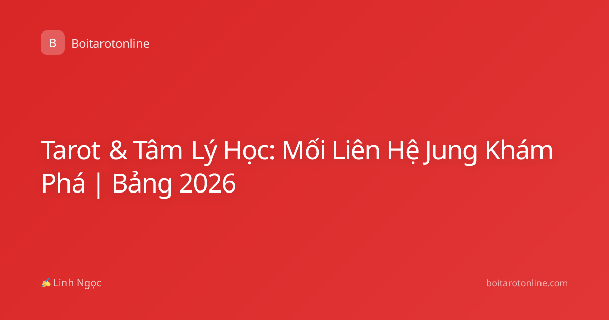 Tarot & Tâm Lý Học: Mối Liên Hệ Jung Khám Phá | Bảng 2026