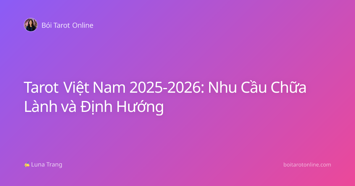 Tarot Việt Nam 2025-2026: Nhu Cầu Chữa Lành và Định Hướng