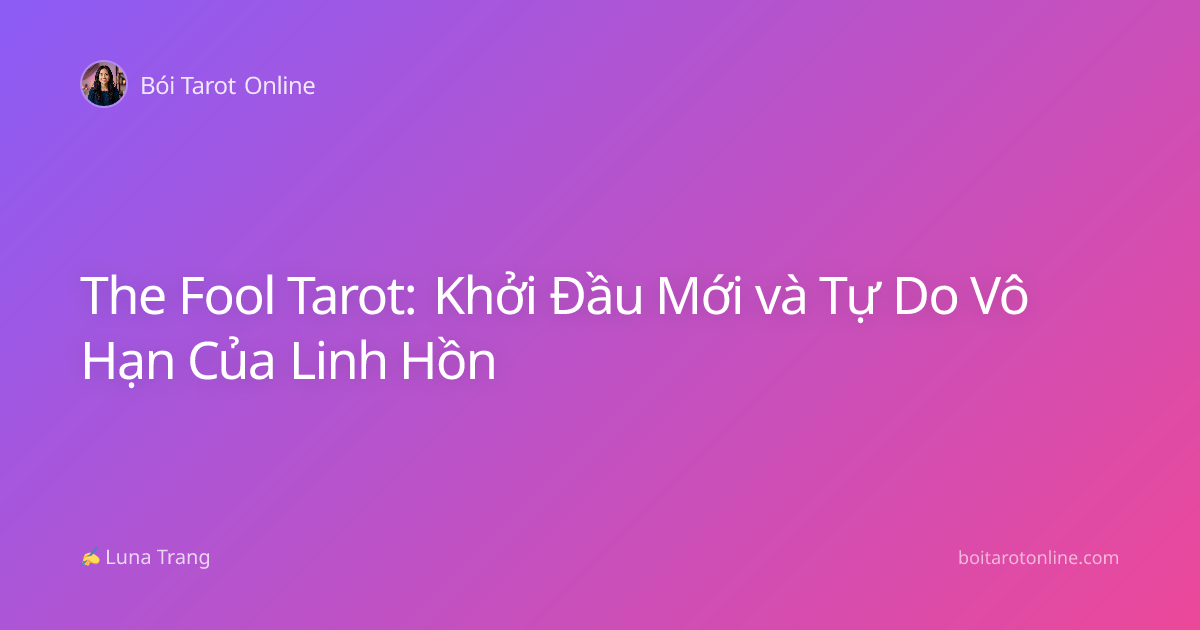 The Fool Tarot: Khởi Đầu Mới và Tự Do Vô Hạn Của Linh Hồn