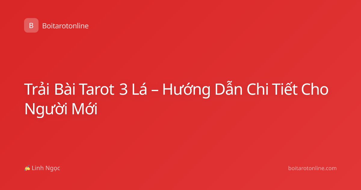 Trải Bài Tarot 3 Lá – Hướng Dẫn Chi Tiết Cho Người Mới